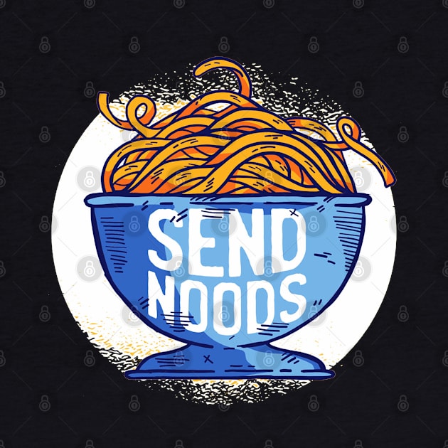 Send Noods Funny Quote - Foodie Lover by Artistic muss